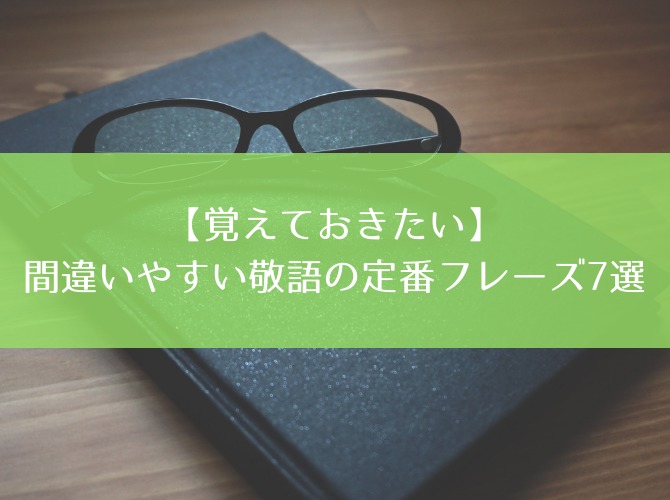【覚えておきたい】間違いやすい敬語の定番フレーズ7選