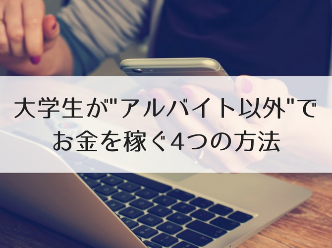 大学生が“アルバイト以外”でお金を稼ぐ4つの方法